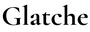 Glatche
